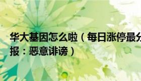 华大基因怎么啦（每日涨停最分享：华大基因回应被实名举报：恶意诽谤）