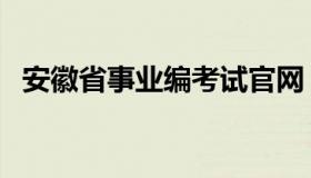 安徽省事业编考试官网（安徽省人事考试）