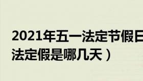 2021年五一法定节假日是几天（2021年五一法定假是哪几天）