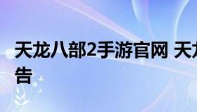 天龙八部2手游官网 天龙八部手游官网开服公告