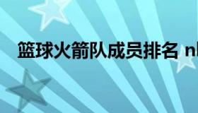 篮球火箭队成员排名 nba火箭队成员名单