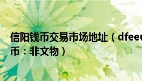 信阳钱币交易市场地址（dfeeujg：官方回应信阳发现古钱币：非文物）