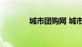 城市团购网 城市团购网青岛