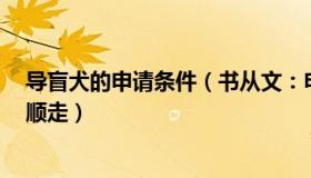 导盲犬的申请条件（书从文：申请了3年才领到的导盲犬被顺走）