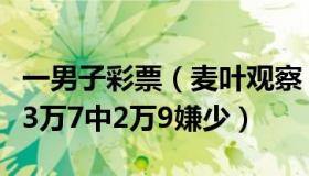 一男子彩票（麦叶观察：男子打砸彩票店：花3万7中2万9嫌少）