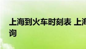 上海到火车时刻表 上海到郑州火车时刻表查询