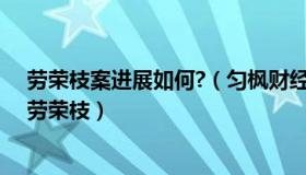 劳荣枝案进展如何?（匀枫财经论道：对话等待死刑复核的劳荣枝）