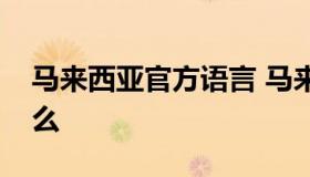 马来西亚官方语言 马来西亚的官方语言是什么