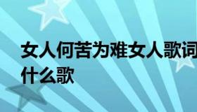 女人何苦为难女人歌词 你又何苦为难女人是什么歌