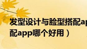 发型设计与脸型搭配app 发型设计与脸型搭配app哪个好用）