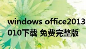 windows office2013免费版下载（office 2010下载 免费完整版