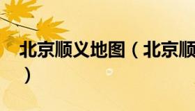 北京顺义地图（北京顺义地图最新版2023年）