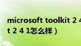 microsoft toolkit 2 4 1 microsoft toolkit 2 4 1怎么样）