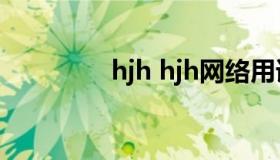 hjh hjh网络用语代表什么