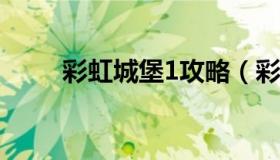 彩虹城堡1攻略（彩虹城堡1-4合集