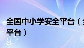 全国中小学安全平台（全国中小学校安全教育平台）