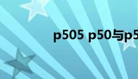 p505 p50与p50e的区别）