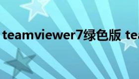 teamviewer7绿色版 teamviewer13安卓版