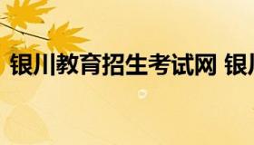 银川教育招生考试网 银川市考试招生网登录