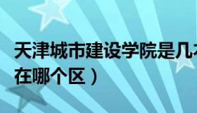 天津城市建设学院是几本（天津城市建设学院在哪个区）