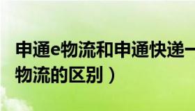 申通e物流和申通快递一样吗 申通快递和申通物流的区别）