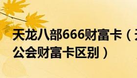 天龙八部666财富卡（天龙八部666财富卡和公会财富卡区别）