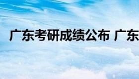 广东考研成绩公布 广东考研成绩公布2021