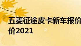 五菱征途皮卡新车报价 五菱征途皮卡新车报价2021