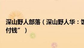 深山野人部落（深山野人华：饭店老板还原“民警吃野味不付钱”）