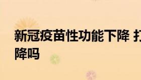 新冠疫苗性功能下降 打了新冠疫苗性功能下降吗