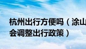 杭州出行方便吗（涂山一民：杭州等10个省会调整出行政策）