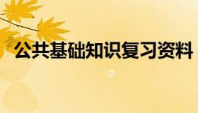 公共基础知识复习资料 公共基础知识 资料