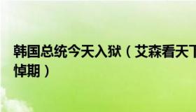 韩国总统今天入狱（艾森看天下：韩国总统宣布进入国家哀悼期）