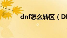 dnf怎么转区（DNF怎么转区）