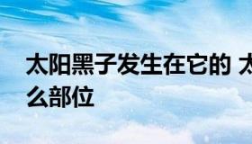 太阳黑子发生在它的 太阳黑子发生在它的什么部位