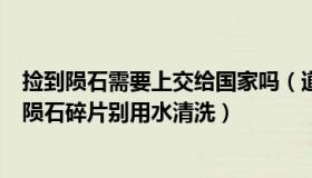 捡到陨石需要上交给国家吗（道听途说金华事：专家：捡到陨石碎片别用水清洗）