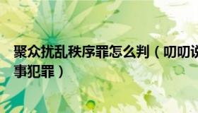 聚众扰乱秩序罪怎么判（叨叨说法：聚众淫乱罪为什么是刑事犯罪）