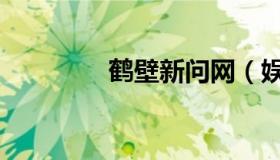 鹤壁新问网（娱乐新鹤壁）