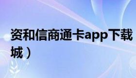 资和信商通卡app下载（资和信商通卡网上商城）