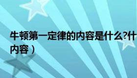 牛顿第一定律的内容是什么?什么是惯性?（牛顿第一定律的内容）