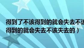 得到了不该得到的就会失去不该失去的配景图（得到了不该得到的就会失去不该失去的）