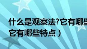 什么是观察法?它有哪些特点（什么是观察法它有哪些特点）