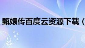 甄嬛传百度云资源下载（甄嬛传下载百度云）