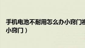 手机电池不耐用怎么办小窍门视频（手机电池不耐用怎么办小窍门）