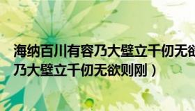 海纳百川有容乃大壁立千仞无欲则刚谁说的（海纳百川有容乃大壁立千仞无欲则刚）