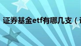 证券基金etf有哪几支（证券etf基金有哪些）