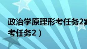 政治学原理形考任务2案例一（政治学原理形考任务2）