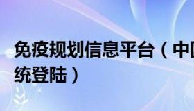 免疫规划信息平台（中国免疫规划信息管理系统登陆）