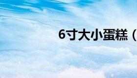 6寸大小蛋糕（6寸大小）