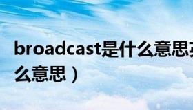 broadcast是什么意思英语（broadcast是什么意思）